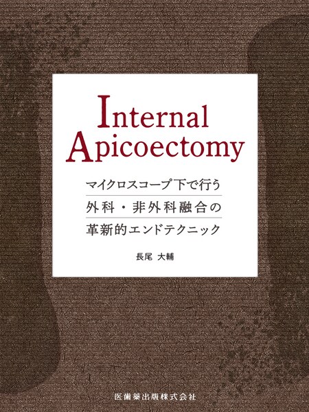 Internal Apicoectomy マイクロスコープ下で行う外科・非外科融合の革新的エンドテクニック　長尾大輔　著の写真